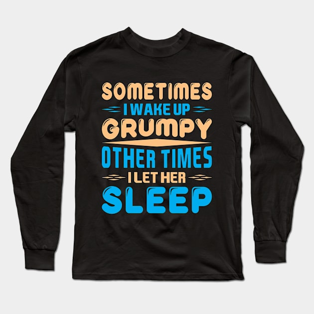 Sometimes I wake up a grumpy Long Sleeve T-Shirt by Crazyavocado22